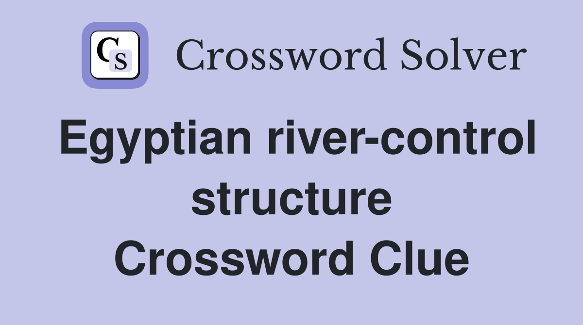 Egyptian river-control structure Crossword Clue