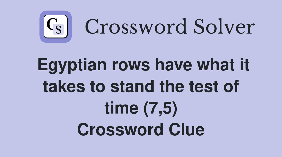 Egyptian rows have what it takes to stand the test of time (7,5) Crossword Clue