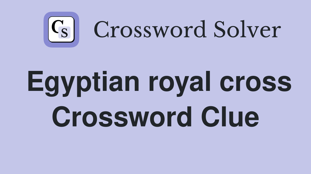 Egyptian royal cross Crossword Clue