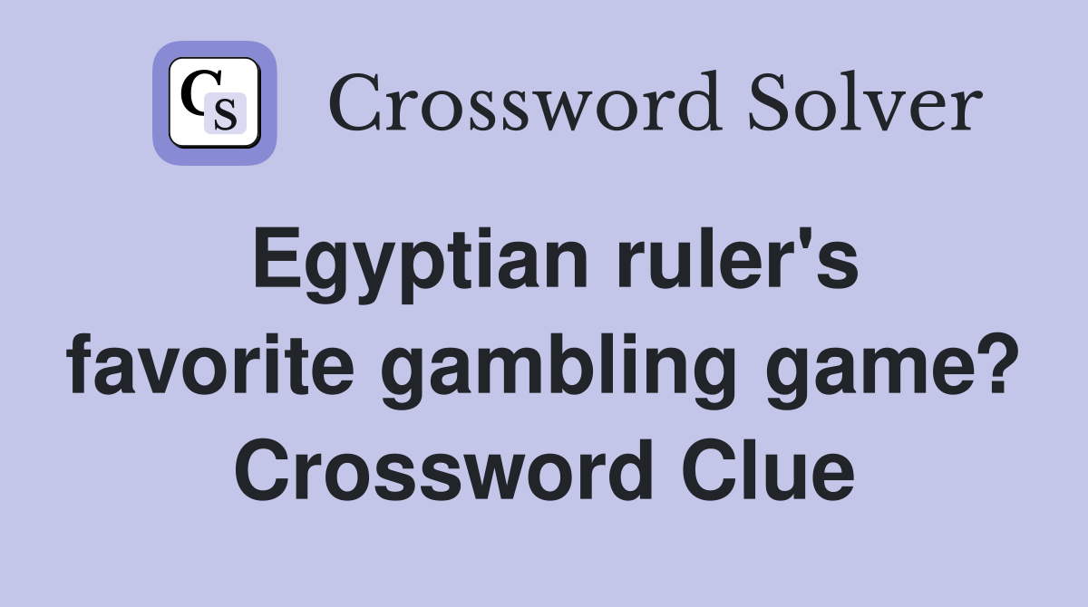 Egyptian ruler's favorite gambling game? Crossword Clue