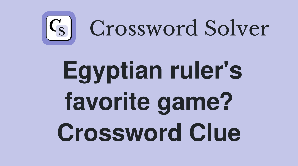 Egyptian ruler's favorite game? Crossword Clue