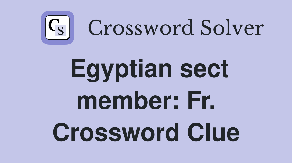 Egyptian sect member: Fr. Crossword Clue