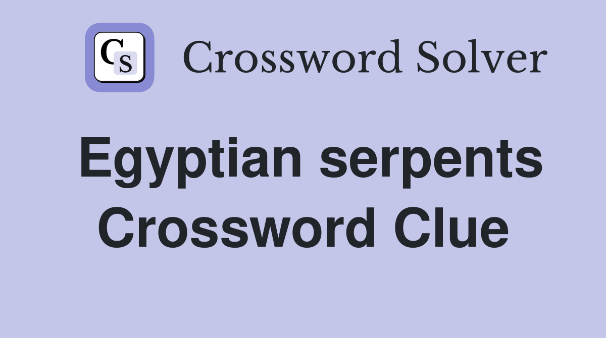 Egyptian serpents Crossword Clue