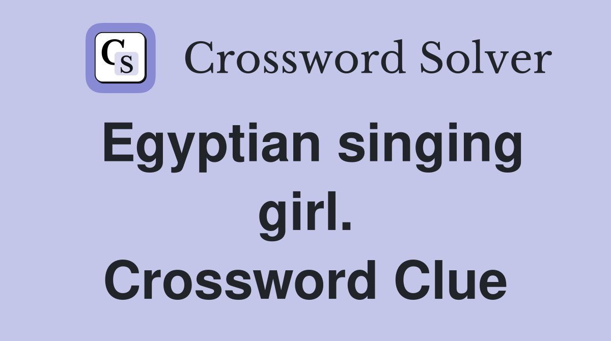 Egyptian singing girl. Crossword Clue