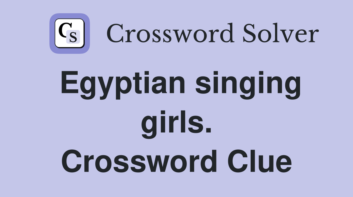 Egyptian singing girls. Crossword Clue