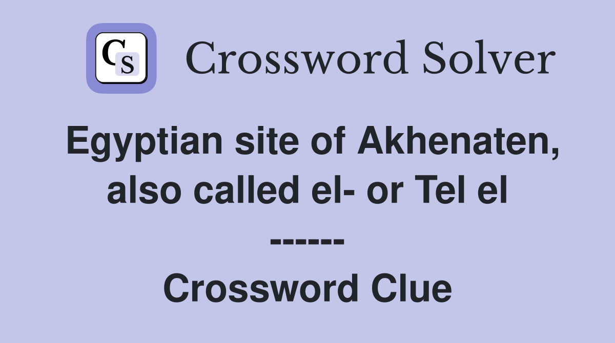 Egyptian site of Akhenaten, also called el- or Tel el ------ Crossword Clue