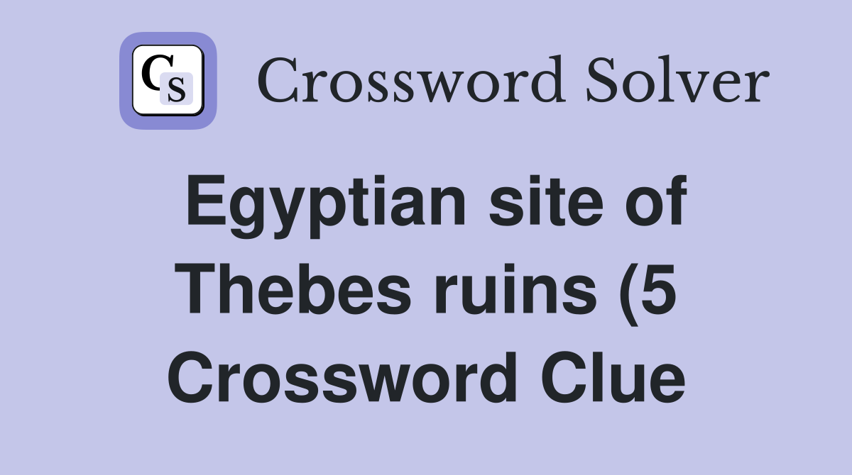 Egyptian site of Thebes ruins (5) Crossword Clue Answers Crossword Egyptian site of Thebes ruins (5) Crossword Clue Answers Crossword