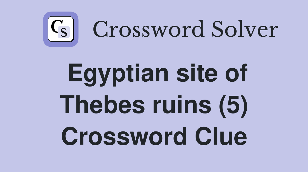 Egyptian site of Thebes ruins (5) - Crossword Clue Answers - Crossword ...