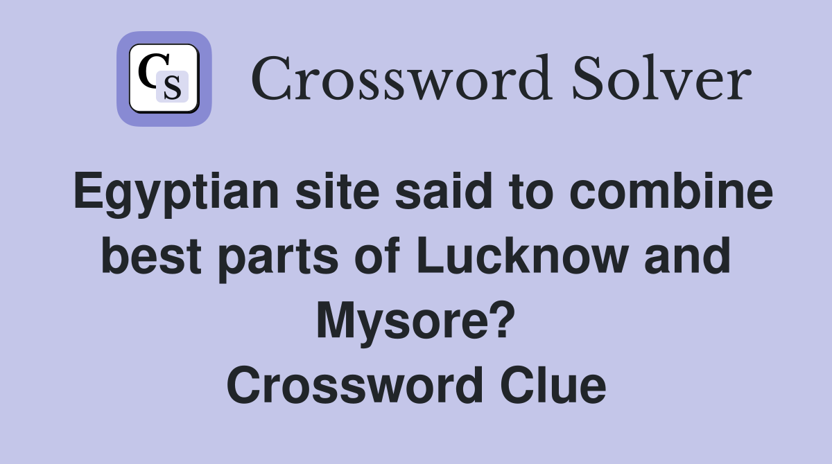 Egyptian site said to combine best parts of Lucknow and Mysore? Crossword Clue