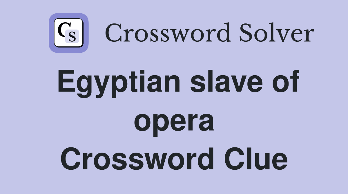 Egyptian slave of opera Crossword Clue