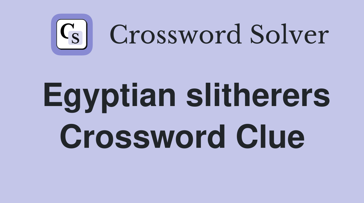 Egyptian slitherers Crossword Clue