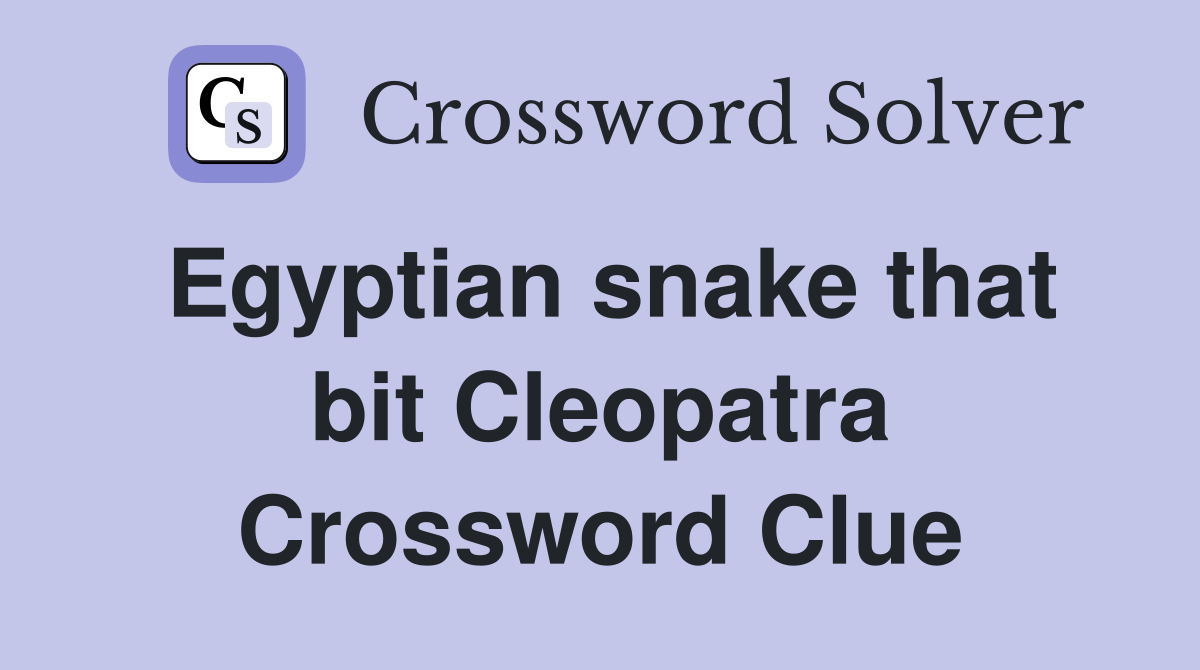 Egyptian snake that bit Cleopatra Crossword Clue