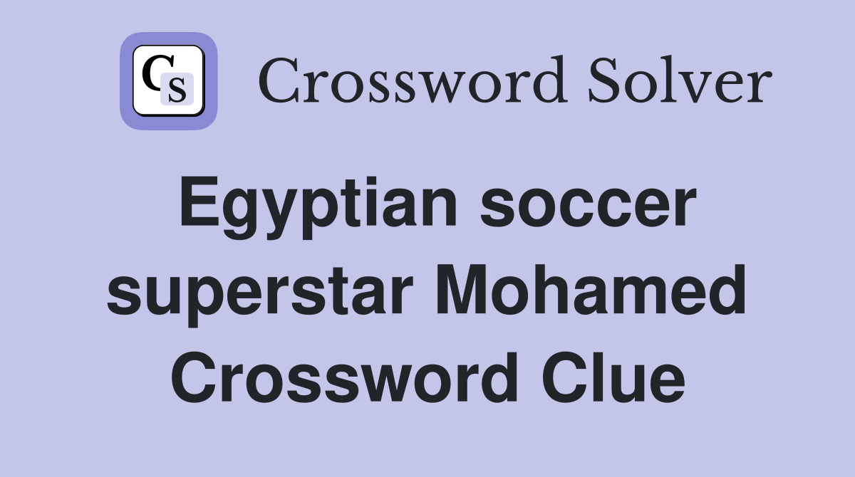 Egyptian soccer superstar Mohamed Crossword Clue
