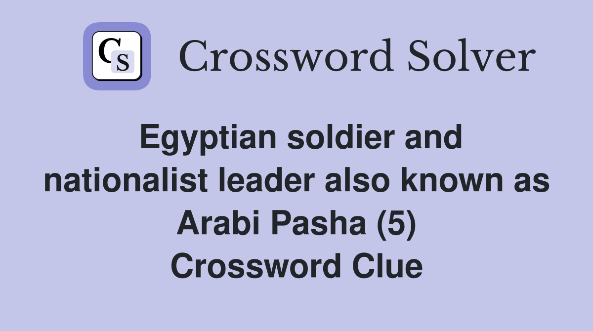 Egyptian soldier and nationalist leader also known as Arabi Pasha (5) Crossword Clue