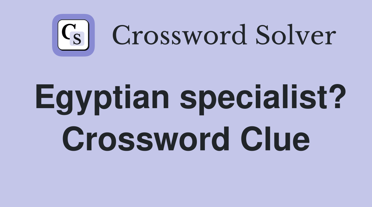 Egyptian specialist? Crossword Clue
