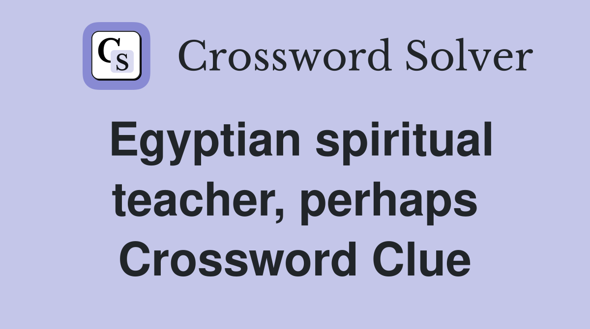 Egyptian spiritual teacher, perhaps Crossword Clue