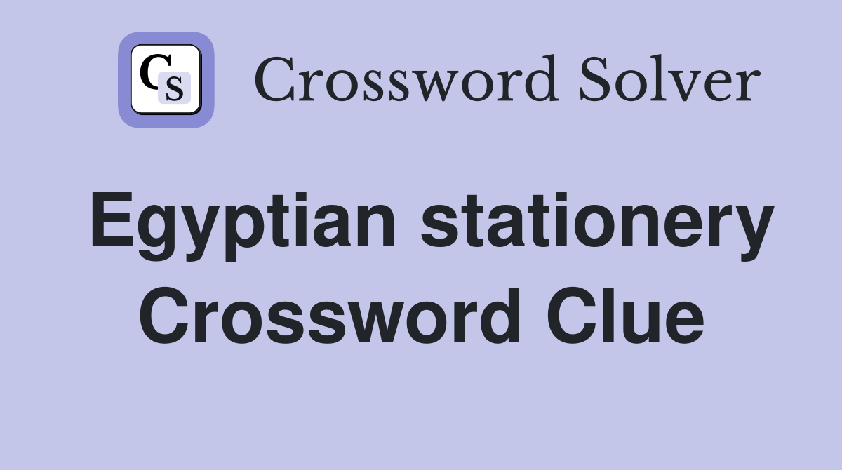 Egyptian stationery Crossword Clue