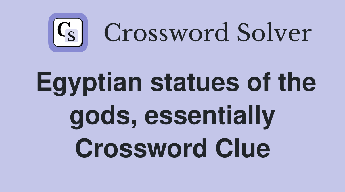 Egyptian statues of the gods, essentially Crossword Clue