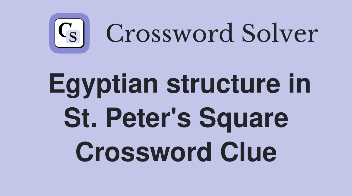 Egyptian structure in St. Peter's Square Crossword Clue