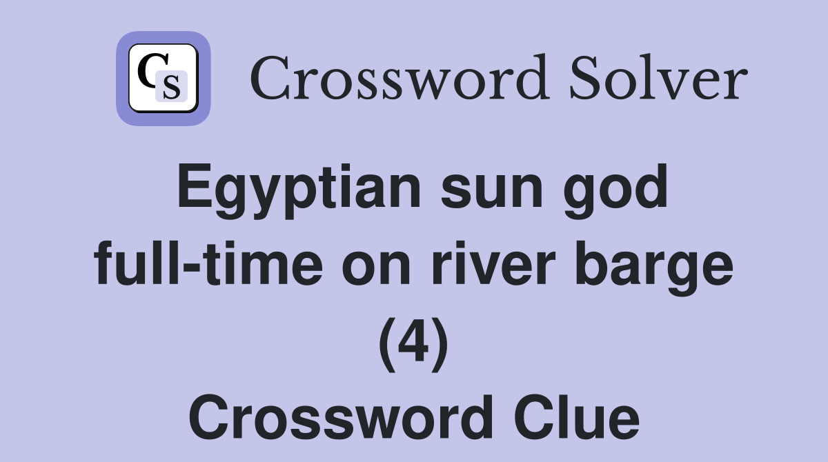 Egyptian sun god full-time on river barge (4) Crossword Clue