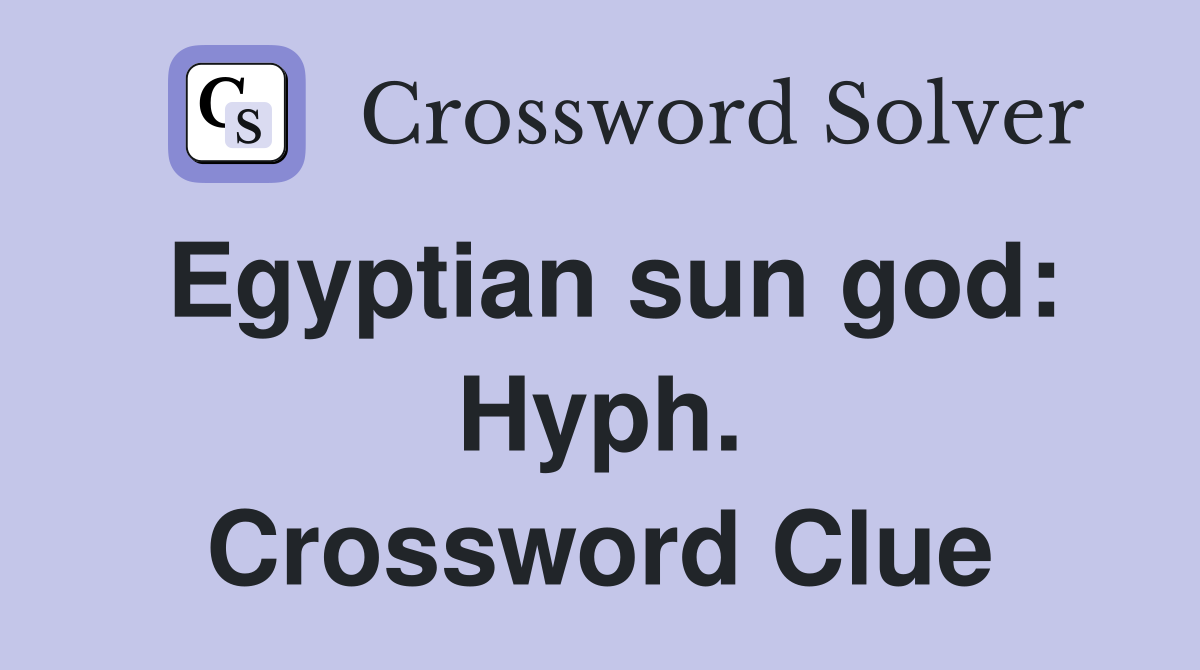 Egyptian sun god: Hyph. Crossword Clue