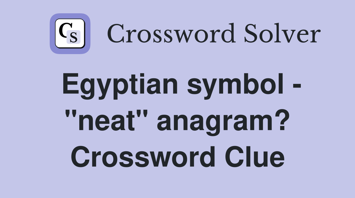 Egyptian symbol - "neat" anagram? Crossword Clue