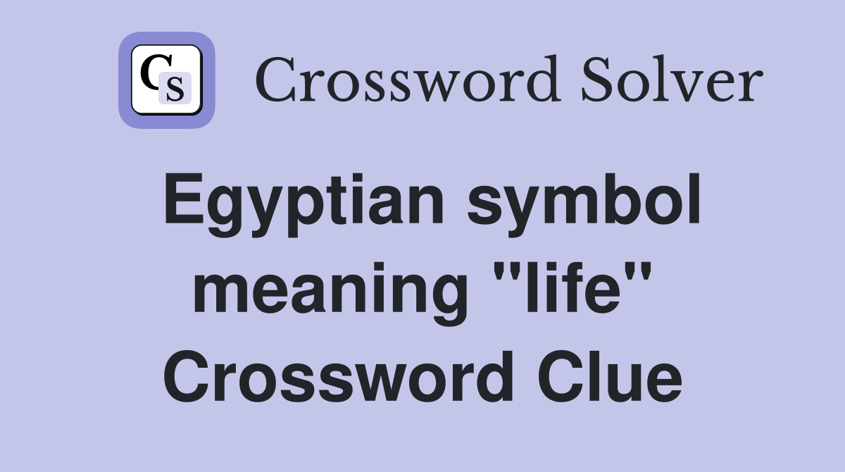 Egyptian symbol meaning "life" Crossword Clue