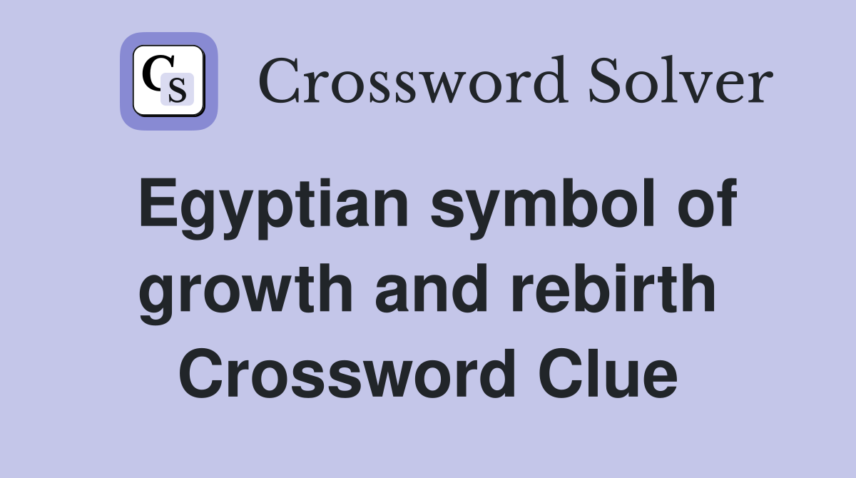 Egyptian symbol of growth and rebirth Crossword Clue