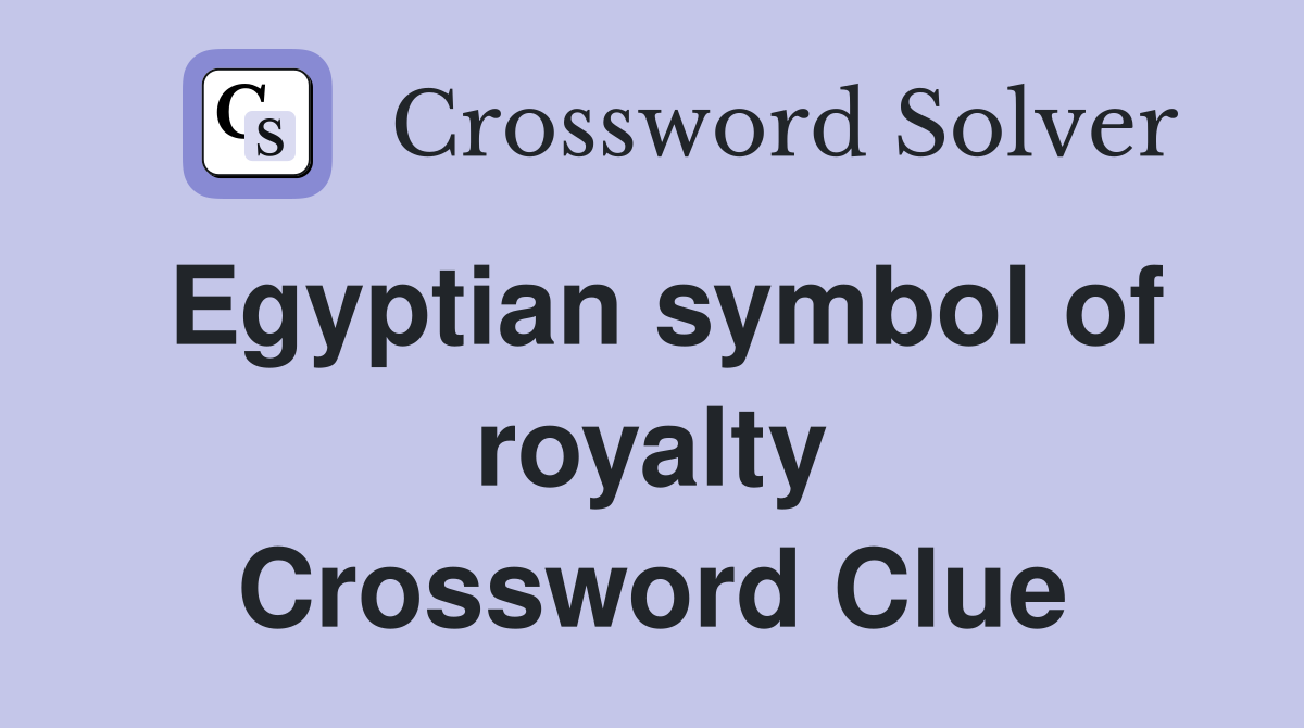 Egyptian symbol of royalty Crossword Clue