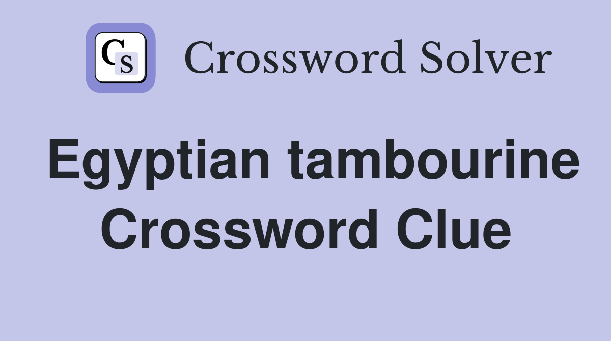 Egyptian tambourine Crossword Clue