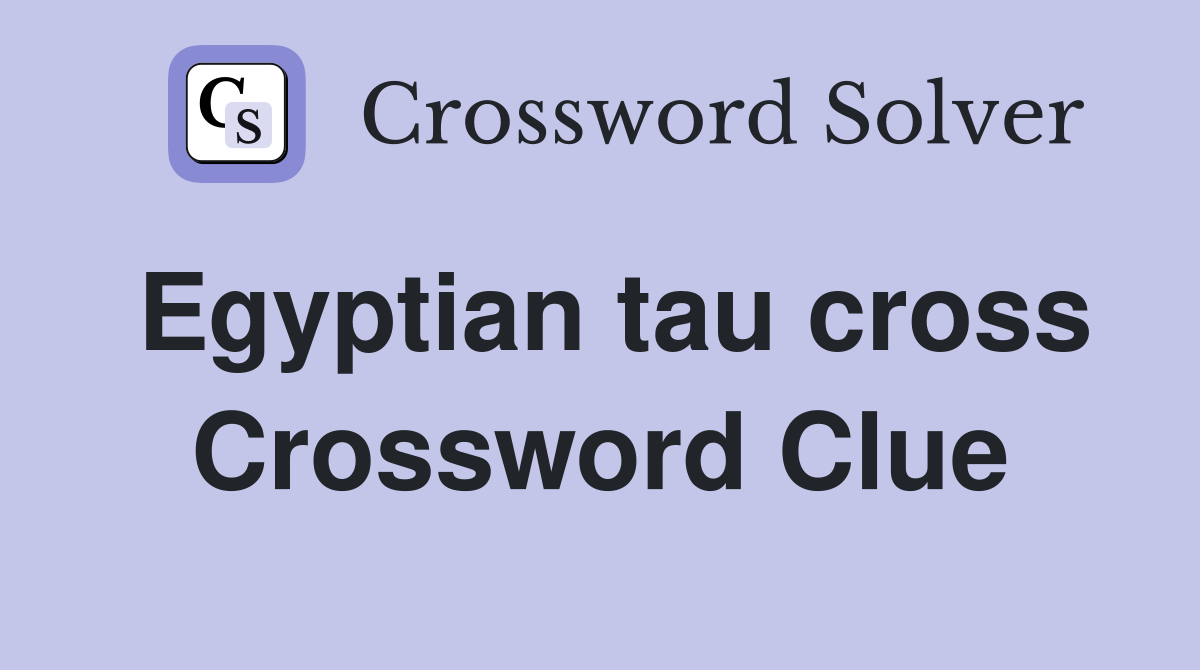 Egyptian tau cross Crossword Clue
