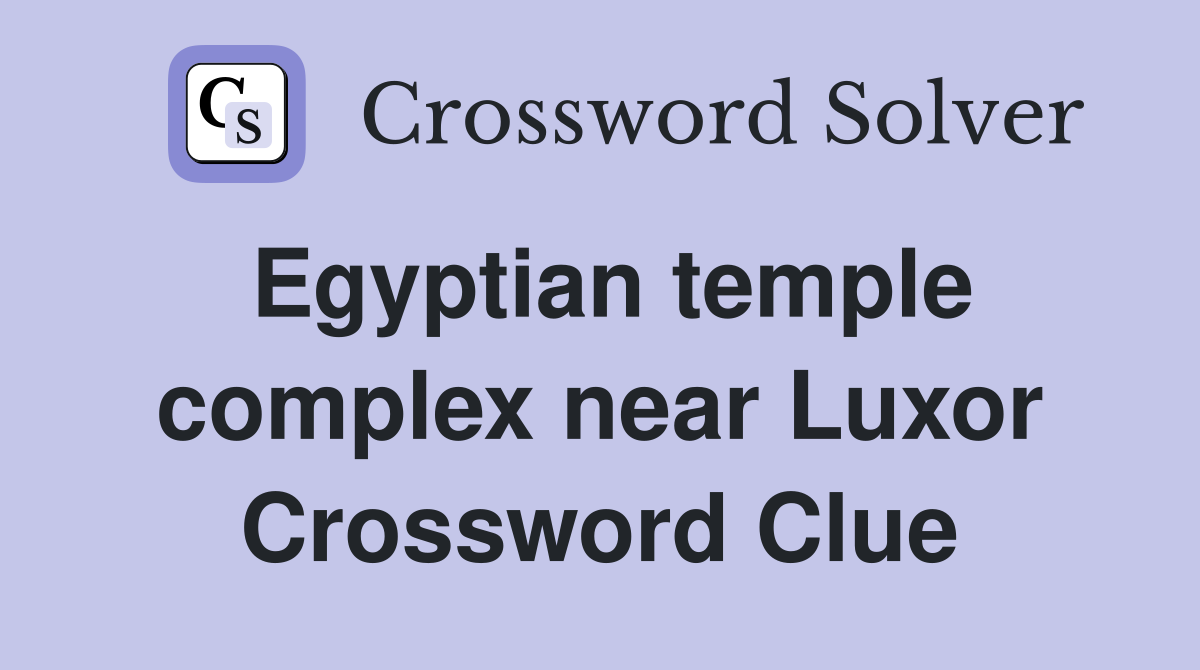 Egyptian temple complex near Luxor Crossword Clue