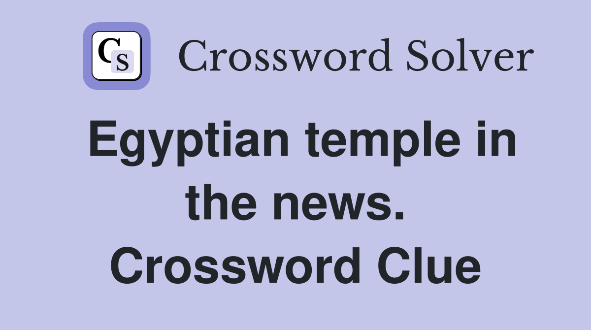 Egyptian temple in the news. Crossword Clue