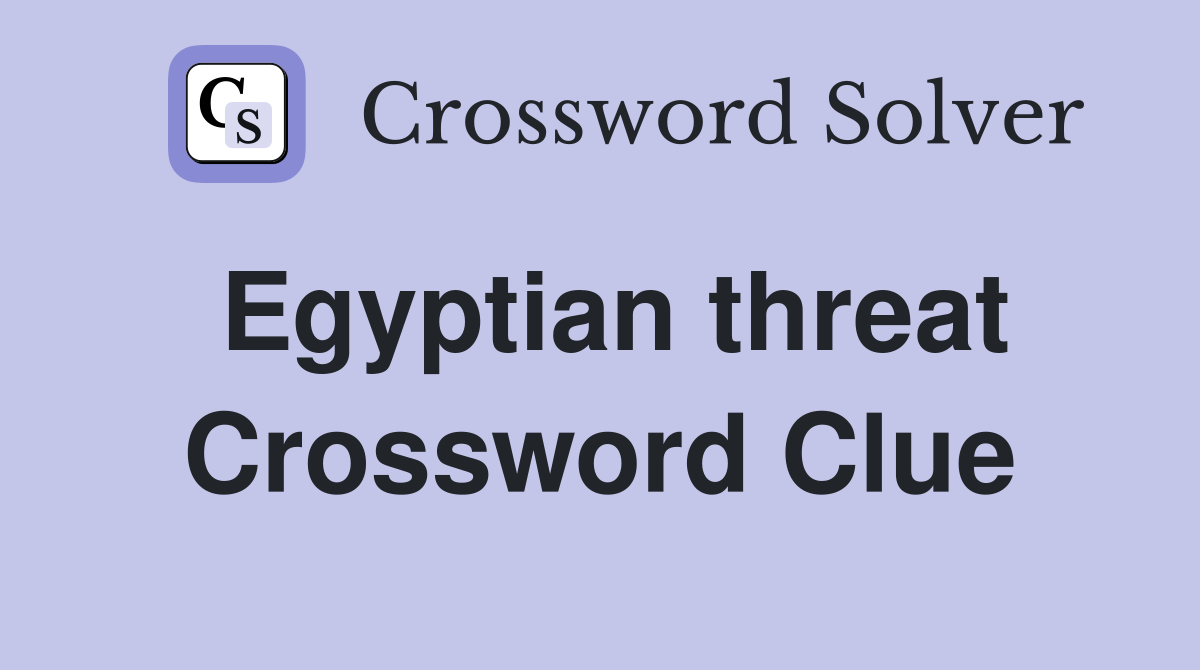 Egyptian threat Crossword Clue