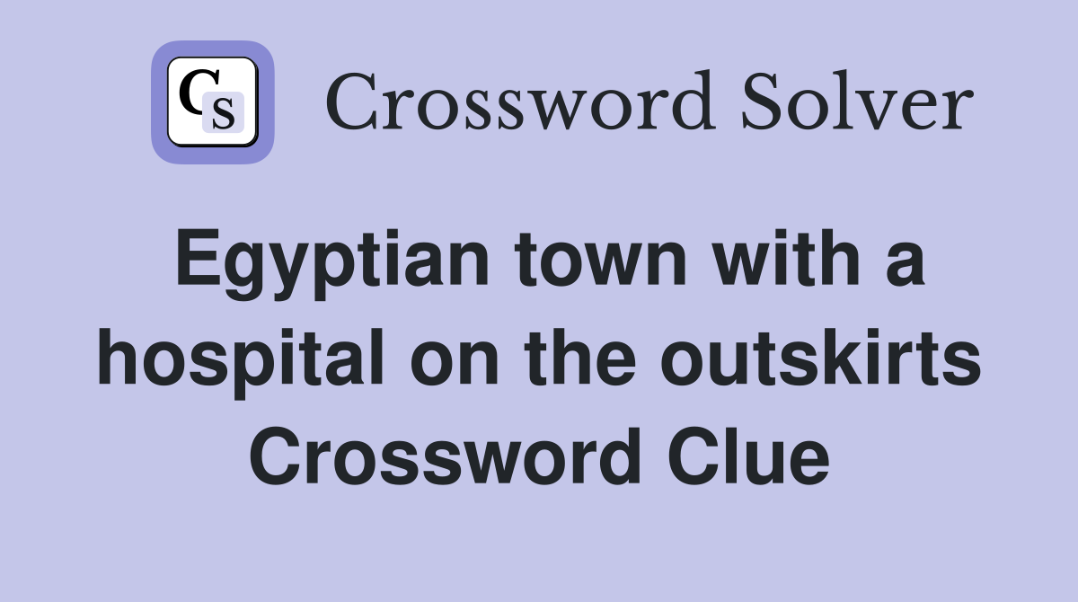 Egyptian town with a hospital on the outskirts Crossword Clue