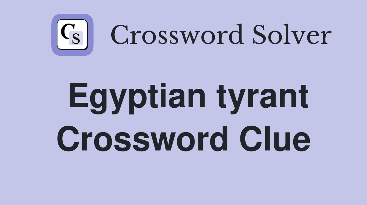 Egyptian tyrant Crossword Clue