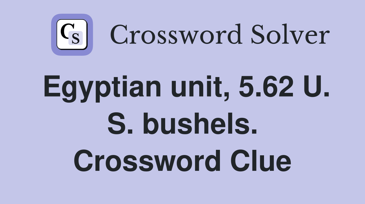 Egyptian unit, 5.62 U. S. bushels. Crossword Clue