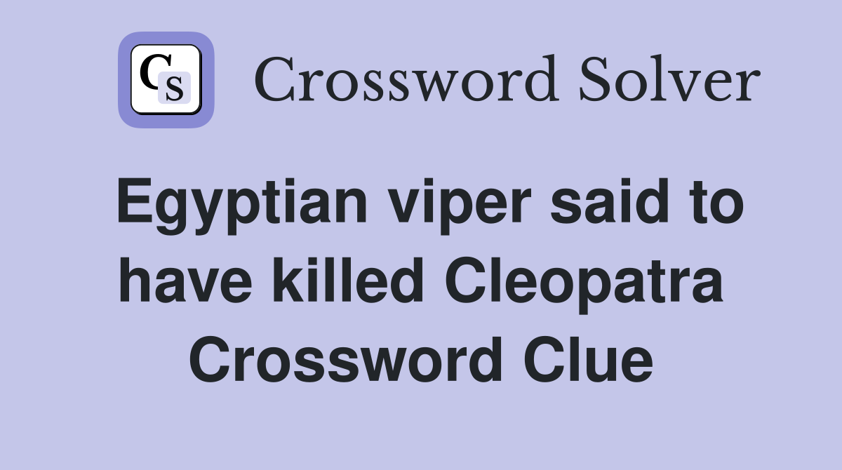 Egyptian viper said to have killed Cleopatra Crossword Clue