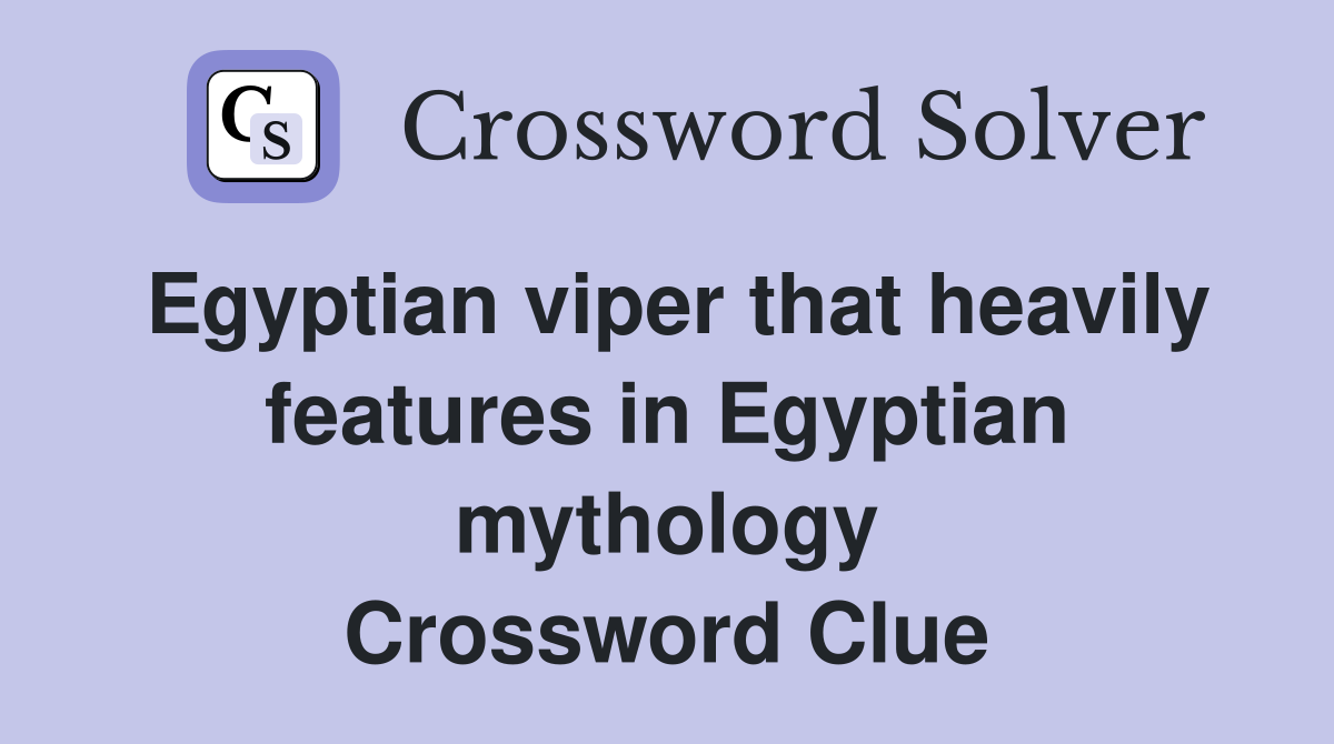 Egyptian viper that heavily features in Egyptian mythology Crossword Clue