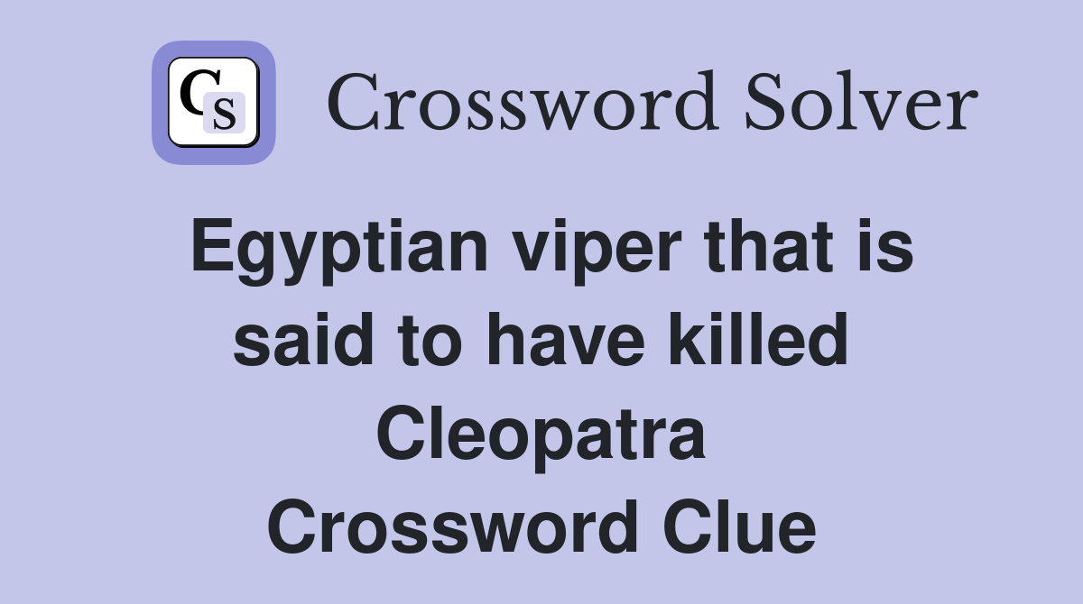 Egyptian viper that is said to have killed Cleopatra Crossword Clue