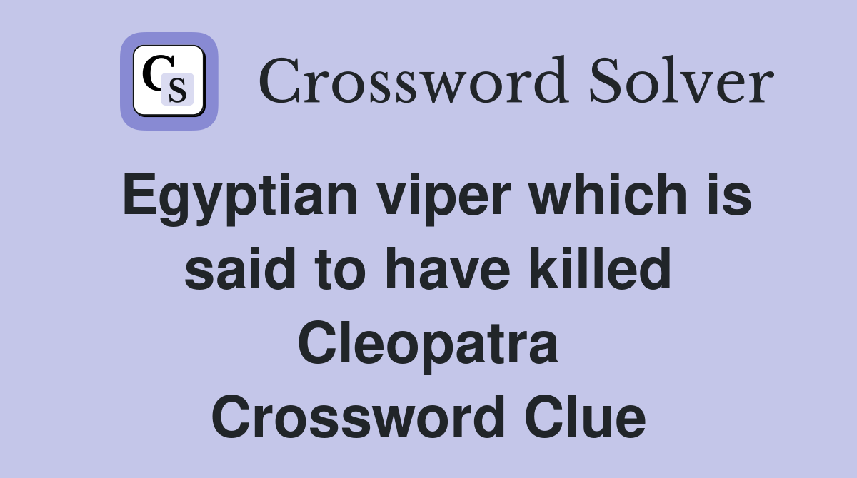Egyptian viper which is said to have killed Cleopatra Crossword Clue