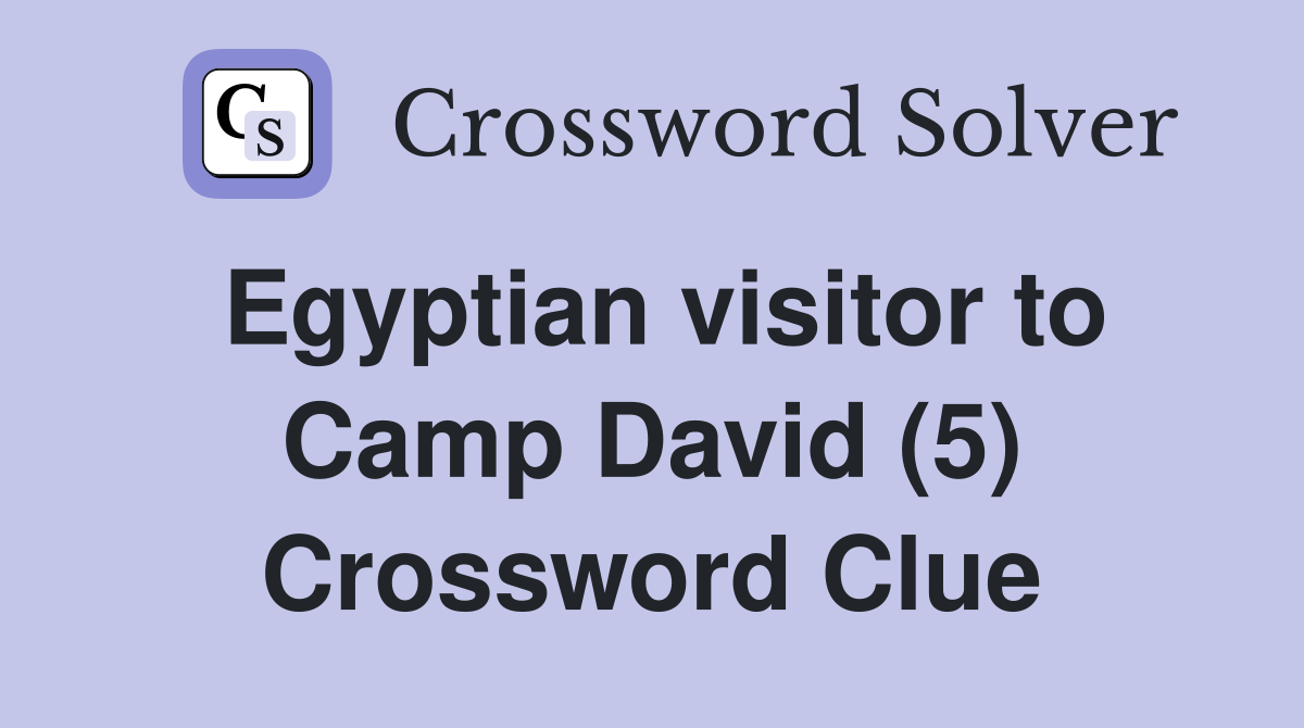 Egyptian visitor to Camp David (5) Crossword Clue
