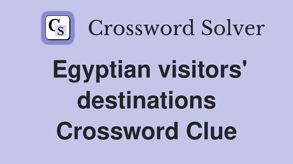 Egyptian visitors' destinations Crossword Clue