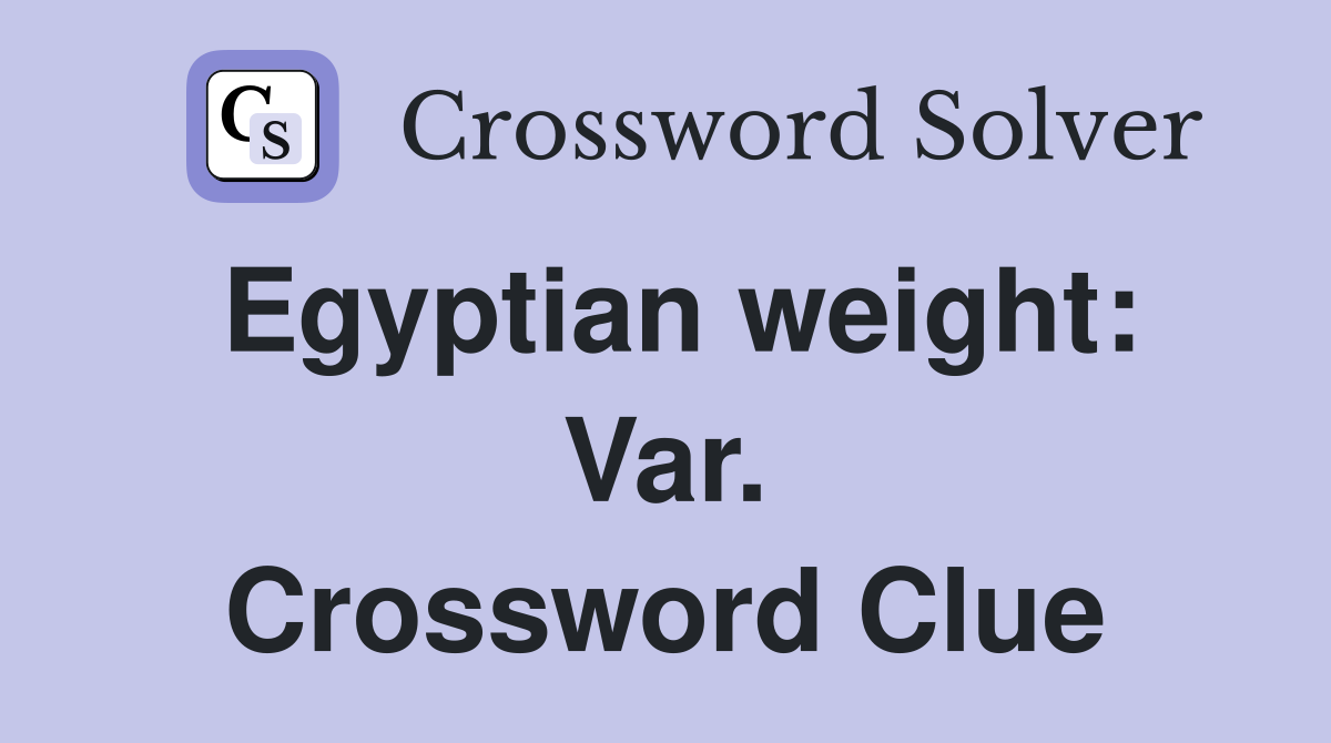Egyptian weight: Var. Crossword Clue