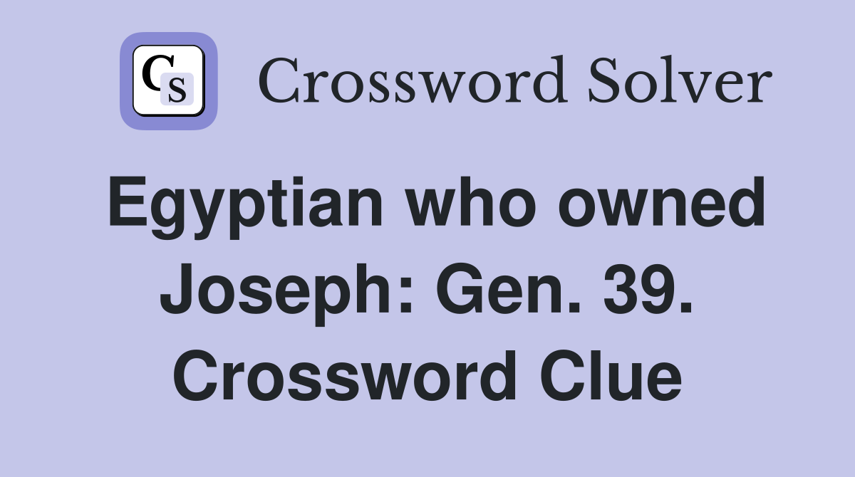 Egyptian who owned Joseph: Gen. 39. Crossword Clue