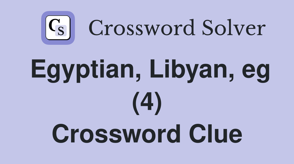 Egyptian, Libyan, eg (4) Crossword Clue