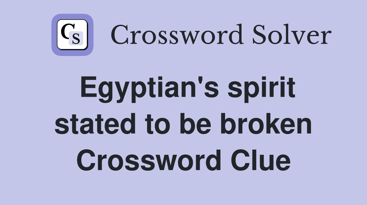Egyptian's spirit stated to be broken Crossword Clue