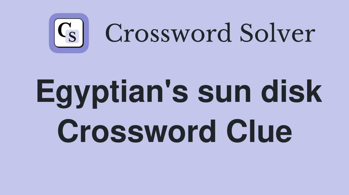 Egyptian's sun disk Crossword Clue