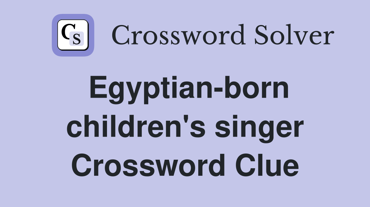 Egyptian-born children's singer Crossword Clue