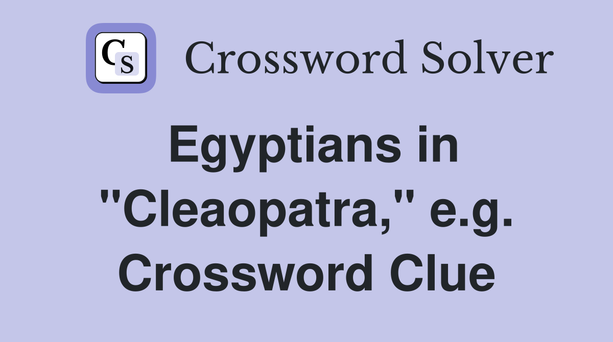 Egyptians in "Cleaopatra," e.g. Crossword Clue